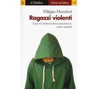 Ragazzi violenti. Cosa c'è dietro la loro maschera e come aiutarli