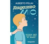 Ragazzo mio. Lettera agli uomini veri di domani - Pellai Alberto