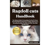 RAGDOLL CATS HANDBOOK: The Ultimate Guide To Everything You Need To Know About Ragdoll Cats Heath Care, Feeding, Maintenance, Grooming, Breeding, Handling And Why They Make Excellent Pets.