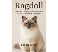 Ragdoll: Manuale completo per conoscere, curare e vivere con il tuo gatto: 1