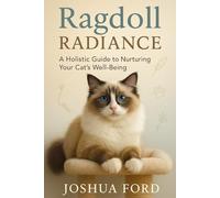 RAGDOLL RADIANCE: A Holistic Guide to Nurturing Your Cat's Well-Being
