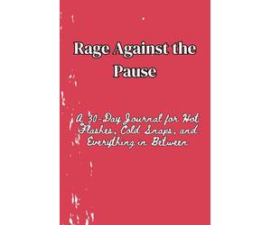 Rage Against The Pause: A 30-Day Journal for Hot Flashes, Cold Snaps, and Everything in Between