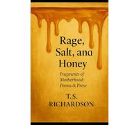 Rage, Salt and Honey: Fragments of Motherhood: Poems and Prose