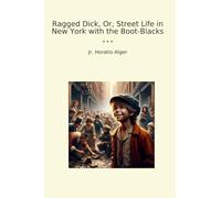 Ragged Dick, Or, Street Life in New York with the Boot-Blacks