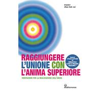 Raggiungere l'unione con l'anima superiore. Meditazione per la realizzazione dell’anima