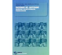 Ragionare nel quotidiano. Argomentare, valutare informazioni, prendere dec...