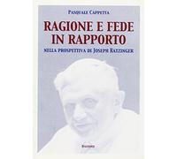 Ragione e fede in rapporto. Nella prospettiva di Joseph Ratzinger