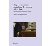 Ragione e natura: metafisica del metodo scientifico. Saggi sul realismo, contingenza e relatività