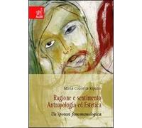 Ragione e sentimento. Antropologia ed estetica. Un'ipotesi fenomenologica