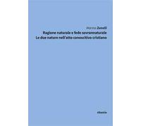Ragione naturale e fede sovrannaturale. Le due nature nell'atto conoscitivo cristiano