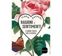 Ragioni e sentimenti. L'amore preso con filosofia