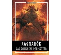 Ragnarök - Das Schicksal der Götter: Die komplette Geschichte der nordischen Weltentstehung und ihres Untergangs