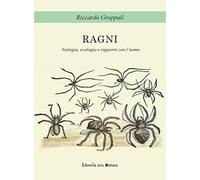 Ragni. Biologia, ecologia e rapporti con l'uomo - Groppali Riccardo
