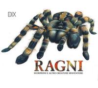 Ragni, scorpioni e altre creature spaventose. Ediz. a colori