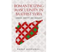 Rahaf Aldoughli Romanticizing Masculinity in Baathist Syria (Copertina rigida)