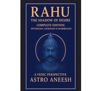 Rahu The Shadow Of Desire: Complete Edition: Mythology, Astrology & Numerology