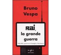 Rai, la grande guerra. 1962-2002: quarant'anni di battaglie a Viale Mazzini