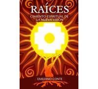 Raíces - Cimiento Espiritual de la Nueva Visión: La historia perdida de Sudamerica