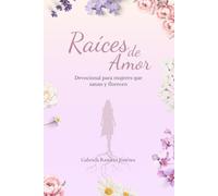 RAÍCES DE AMOR: Devocional para mujeres que sanan y florecen