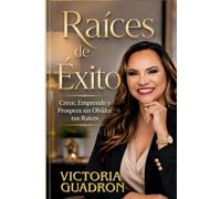 Raices de Exito: Crece, Emprende y Prospera sin Olvidar tus Raices