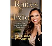 Raices de Exito: Crece, Emprende y Prospera sin Olvidar tus Raices