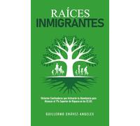 Raíces Inmigrantes: Historias Cautivadoras que Activarán tu Abundancia para Alcanzar el 1% Superior de Riqueza en los EE.UU.