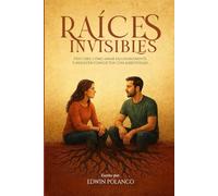 Raíces Invisibles: Descubre cómo amar saludablemente y resolver conflictos con asertividad