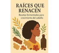 Raíces que Renacen: Recetas naturales, transformación interior y el renacer de una mujer que venció la alopecia