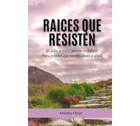 Raíces que Resisten: El dolor te tocó… pero no te definió. Para mujeres que resisten desde el alma.