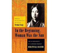 Raichō Hiratsuka In the Beginning, Woman Was the Sun (Tascabile)