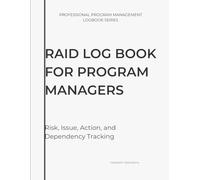 RAID LOG BOOK FOR PROGRAM MANAGERS: Risk, Issue, Action, and Dependency Tracking
