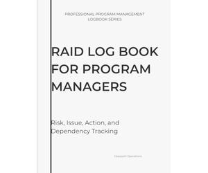 RAID LOG BOOK FOR PROGRAM MANAGERS: Risk, Issue, Action, and Dependency Tracking