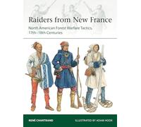 Raiders from New France: North American Forest Warfare Tactics, 17th-18th Centuries