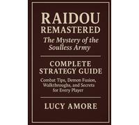 Raidou Remastered: The Mystery of the Soulless Army Complete Strategy Guide: Combat Tips, Demon Fusion, Walkthroughs, and Secrets for Every Player