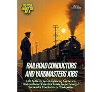 Railroad Conductors and Yardmasters Jobs: Life Skills for Teens Exploring Careers in Railroads and Essential Guide to Becoming a Successful Conductor or Yardmaster