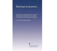 Railroad Economics: Or, Notes, with Comments from a Tour Over Ohio Railways Under the Hon. H .