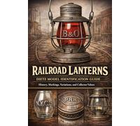 Railroad Lanterns: Dietz Model Identification Guide: History, Markings, Variations, and Collector Values
