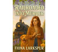 Railroaded into Murder: A Wisteria Bay Cozy Mystery