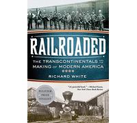 Railroaded: The Transcontinentals and the Making of Modern America by Richard White (2012-04-23)