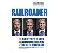 Railroader: The Unfiltered Genius and Controversy of Four-Time CEO Hunter Harrison
