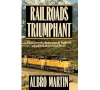 Railroads Triumphant: The Growth, Rejection, and Rebirth of a Vital American Force