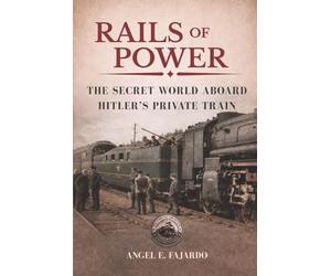 RAILS OF POWER: THE SECRET WORLD ABOARD HITLER’S PRIVATE TRAIN