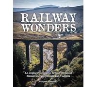 Railway Wonders: An Explorer's Guide to Britain's Greatest Disused Railway Tunnels and Viaducts