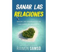 Sanar las relaciones: Según las enseñanzas de "Un Curso de Milagros": 1