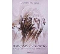 Raimondo di Sangro. Il principe di San Severo e la magia dell'Illuminismo ...