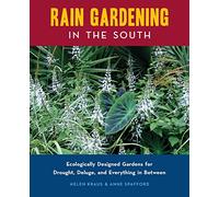 Rain Gardening in the South: Ecologically Designed Gardens for Drought, Deluge and Everything in Between