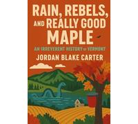 Rain, Rebels, and Really Good Maple: An Irreverent History of Vermont
