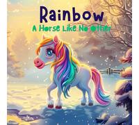 Rainbow, A Horse Like No Other: Beautiful Inspirational Children's Story about Loyalty, Friendship, and Family