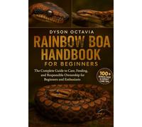 RAINBOW BOA HANDBOOK FOR BEGINNERS: The Complete Guide to Care, Feeding, and Responsible Ownership for Beginners and Enthusiasts