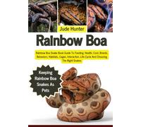 RAINBOW BOA: Rainbow Boa Snake Book Guide To Feeding, Health, Cost, Breeds, Behaviors, Habitats, Cages, Interaction, Life Cycle And Choosing The Right Snakes